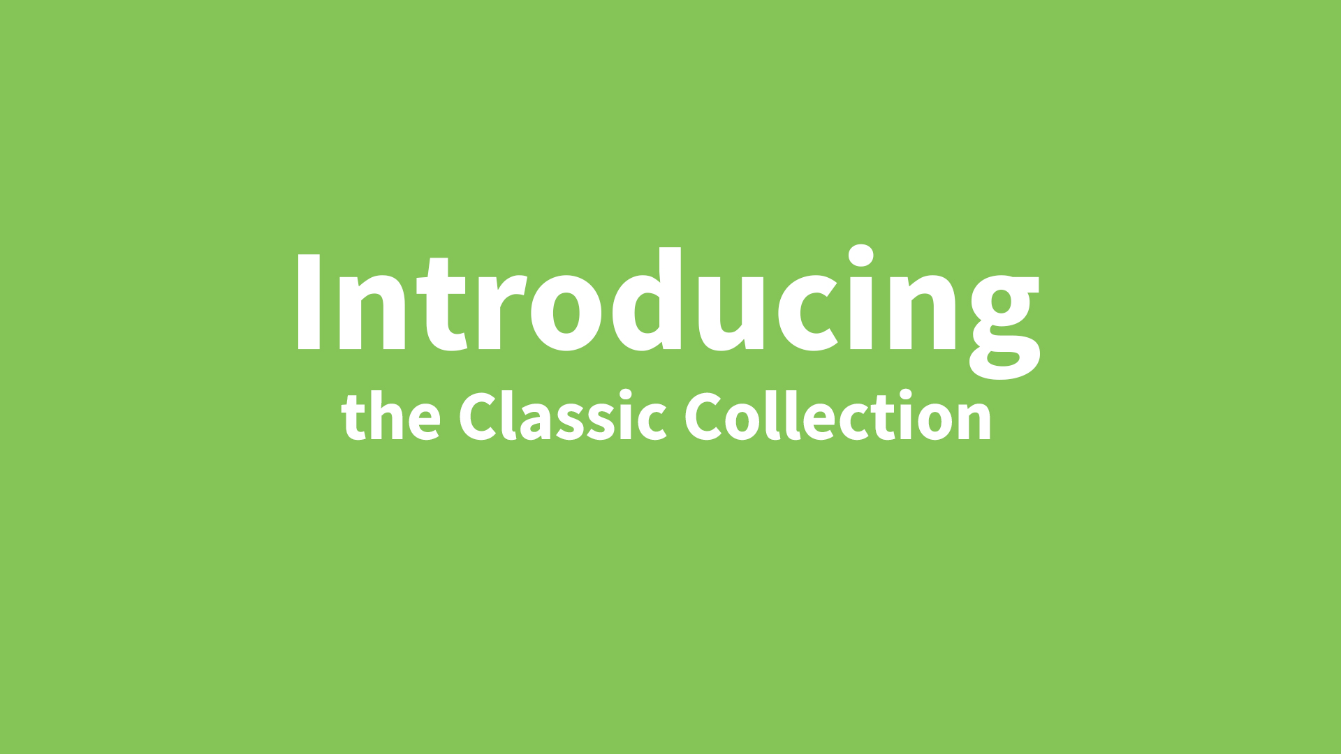 Introducing the Classic Collection